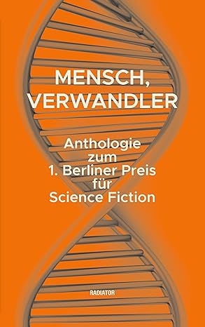 Mensch, Verwandler: Anthologie zum 1. Berliner Preis für Science Fiction