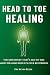 Head To Toe Healing: The Discovery That Led To The Most Healing Results Ever Recorded on Video