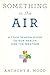 Something in the Air: A Four-Season Guide to Our Health and the Weather