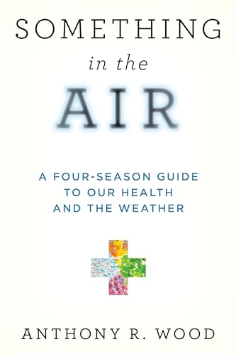 Something in the Air: A Four-Season Guide to Our Health and the Weather (Kindle Edition)