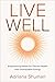 Live Well: Empowering Habits for Vibrant Health and Unstoppable Energy