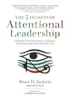The 3 Secrets of Attentional Leadership: Optimize Your Performance, Influence, and Leadership from the Inside-Out The 3 Secrets of Attentional Leadership: Optimize Your Performance, Influence, and Leadership from the Inside-Out