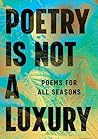 Poetry Is Not a Luxury: Poems for All Seasons