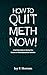 HOW TO QUIT METH NOW!: A self-Help guide to Kicking your Cocaine or Methamphetamine addiction.