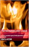 Twitter Flames: Part I, Home: a Gen X, vacation quest, family dynamics, medical romance (Tweet Hearts Book 2)