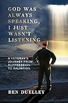God Was Always Speaking, I Just Wasn't Listening: A Veteran's Journey from Suppression to Salvation