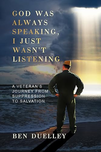 God Was Always Speaking, I Just Wasn't Listening: A Veteran's Journey from Suppression to Salvation (Kindle Edition)