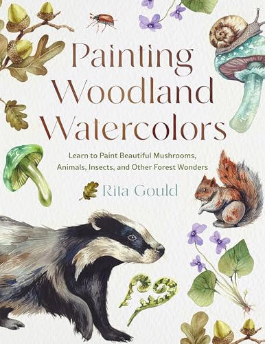 Painting Woodland Watercolors: Learn to Paint Beautiful Mushrooms, Animals, Insects, and Other Forest Wonders (Paperback)