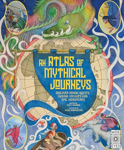 Atlas of Mythical Journeys: Discover Heroic Quests, Daring Voyages and Epic Adventures (Lost Atlases, 3)