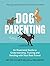 Dog Parenting: An Illustrated Guide to Understanding, Training and Bonding with Your Best Friend