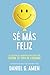 Sé más feliz: Los 7 secretos de la neurociencia para sentirte bien según tu tipo de cerebro (Spanish Edition)