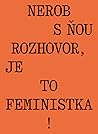 Nerob s ňou rozhovor, je to feministka! by Jana Beňová