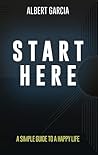 Start Here: A Guide To A Happy Life