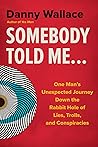 Somebody Told Me...: One Man's Unexpected Journey Down the Rabbit Hole of Lies, Trolls, and Conspiracies