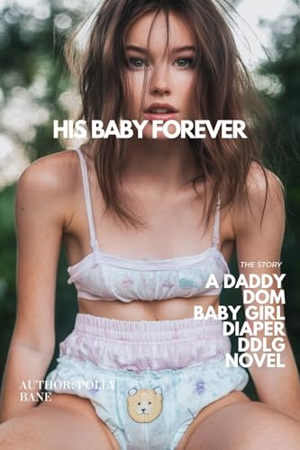 His Baby Forever A Dark Daddy Dom ABDL Romance: A daddy dom baby girl diaper ddlg romance erotica novel (DDLG Romance Erotica Novels Book 3)