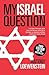 My Israel Question: Reframing The Israel/Palestine Conflict