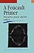 Foucault Primer: Discourse, Power and the Subject