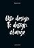 Use Design To Design Change