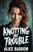 Knotting But Trouble by Alice Harrow