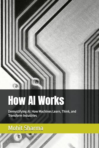 How AI Works: Demystifying AI: How Machines Learn, Think, and Transform Industries (Paperback)