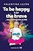 To Be Happy Is for the Brav...