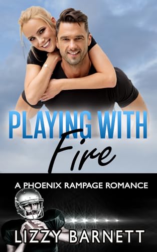 Playing with Fire: A Phoenix Rampage Football Romance (A Phoenix Rampage Romance Book 4)