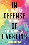 Book cover for In Defense of Dabbling: The Brilliance of Being a Total Amateur