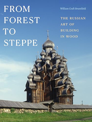 From Forest to Steppe: The Russian Art of Building in Wood (Hardcover)