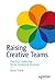 Raising Creative Teams: Practical Leadership for an Emotional Business
