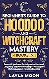Beginner's Guide to Hoodoo and Witchcraft Mastery: 4 in 1 - Essential Spells and Techniques for Rootwork, Conjuring, and Protective Magic—Healing and Defense Against Negative Energies