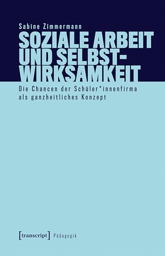 Soziale Arbeit und Selbstwirksamkeit: Die Chancen der Schüler*innenfirma als ganzheitliches Konzept (Pädagogik) (German Edition)
