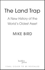The Land Trap: A New History of the World's Oldest Asset by Mike Bird