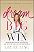 Dream Big and Win: Translating Passion into Purpose and Creating a Billion-Dollar Business