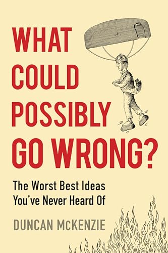 What Could Possibly Go Wrong?: The Worst Best Ideas You’ve Never Heard Of (Paperback)