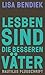 Lesben sind die besseren Väter by Lisa Bendiek