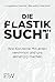 Die Plastiksucht