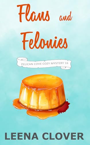 Flans and Felonies: A Cozy Murder Mystery (Pelican Cove Cozy Mystery Series Book 16)