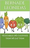 Vegetables: We Cultivate Them! We Eat Them!