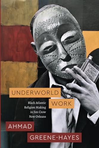 Underworld Work: Black Atlantic Religion Making in Jim Crow New Orleans (Class 200: New Studies in Religion)