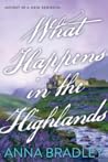 What Happens in the Highlands by Anna Bradley