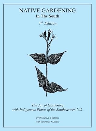 Native Gardening In The South: The Joy of Gardening with Indigenous Plants in the Southeastern U.S.