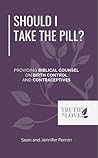 Book cover for Should I Take The Pill?: Providing Biblical Counsel On Birth Control and Contraceptives (Biblical Solutions Series)