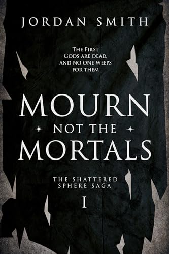 Mourn Not the Mortals (Shattered Sphere #1)