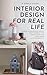 Interior Design for Real Life: A Simple Guide: Design a Luxurious Home That Works for Your Lifestyle, Your Mess & Your Budget.