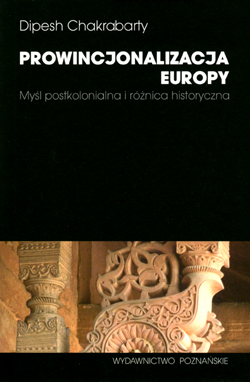 Prowincjonalizacja Europy: myśl postkolonialna i różnica historyczna