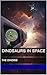 Dinosaurs In Space: The DIN...