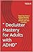 Declutter Mastery for Adults with ADHD: Boost Your Focus & Enhance Decision-Making in Just 15 Minutes with Task Chunking (Adult ADHD - It Is real, SO, GET USE TO IT!)