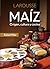 Maíz: Origen, cultura y cocina