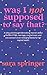 Was I Not Supposed To Say That?: A witty and thought-provoking memoir about life with PTSD, marriage, motherhood, and the ever-changing battle with mental health.