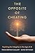 The Opposite of Cheating by Tricia Bertram Gallant